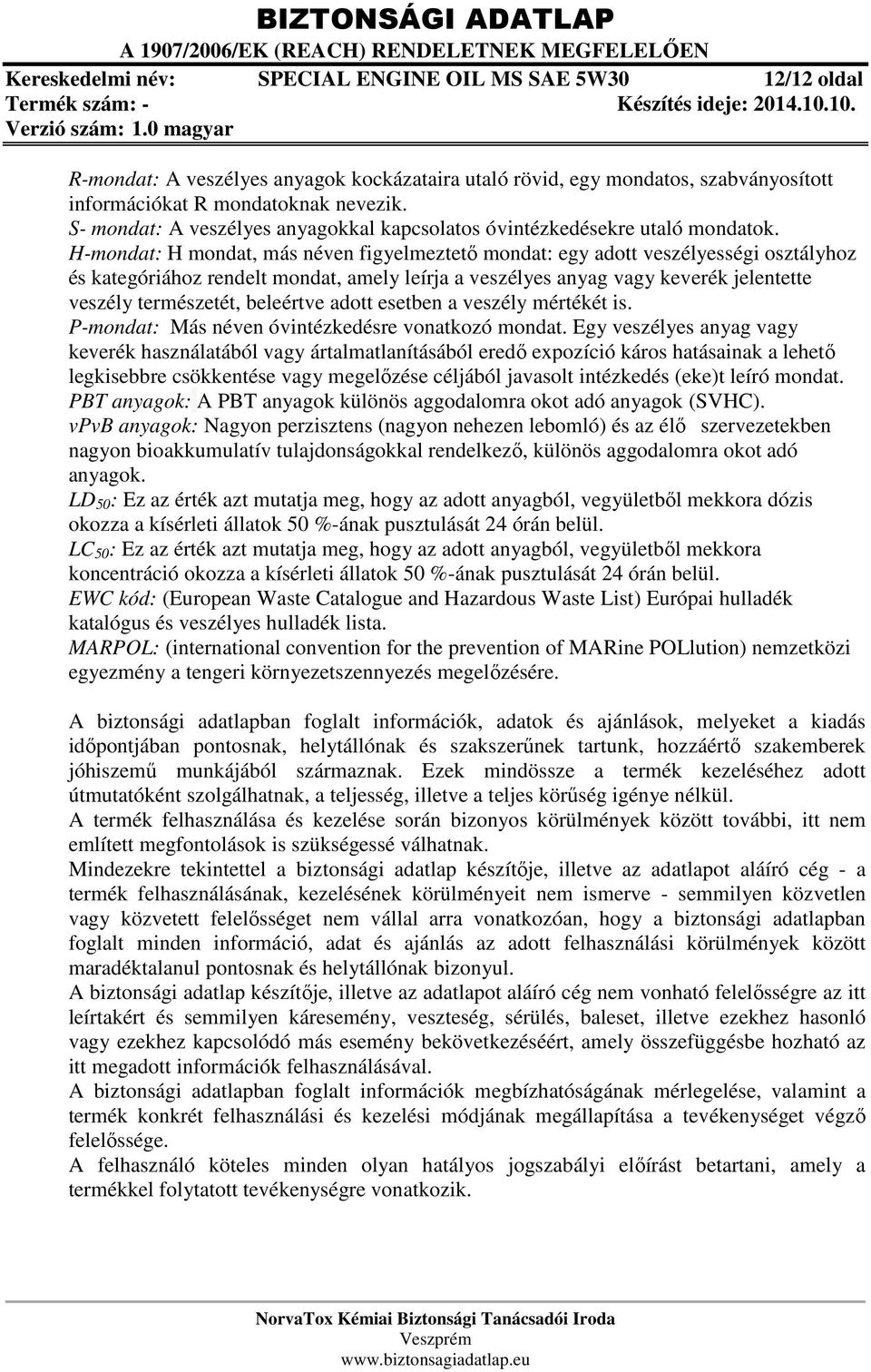 H-mondat: H mondat, más néven figyelmeztető mondat: egy adott veszélyességi osztályhoz és kategóriához rendelt mondat, amely leírja a veszélyes anyag vagy keverék jelentette veszély természetét,