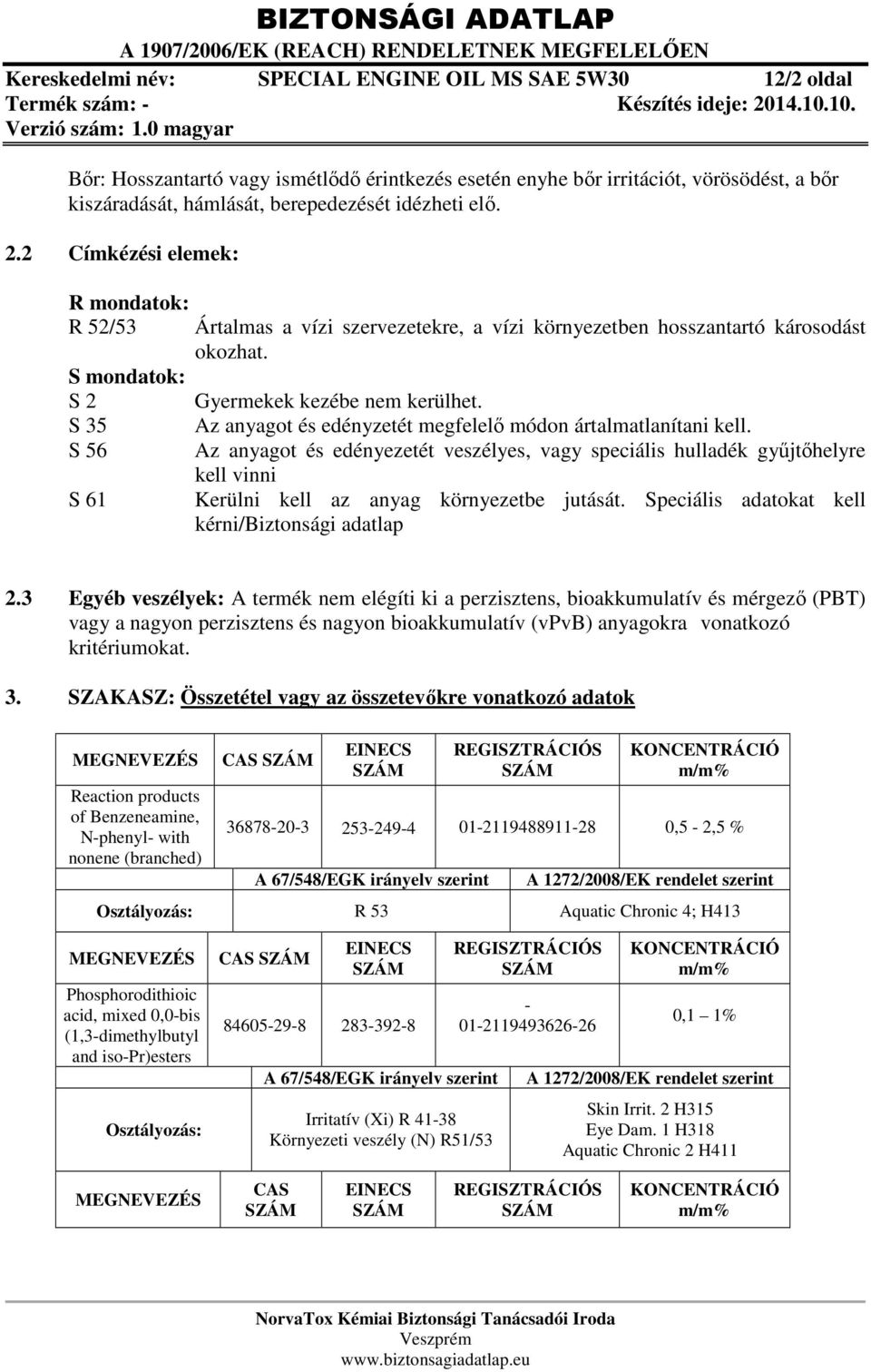 S 35 Az anyagot és edényzetét megfelelő módon ártalmatlanítani kell.