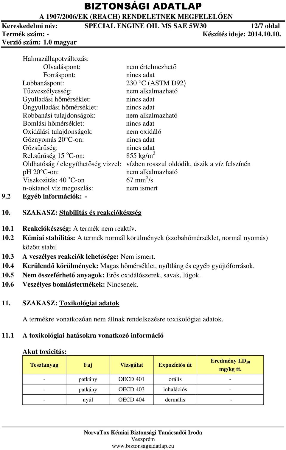 Gőznyomás 20 C-on: nincs adat Gőzsűrűség: nincs adat Rel.