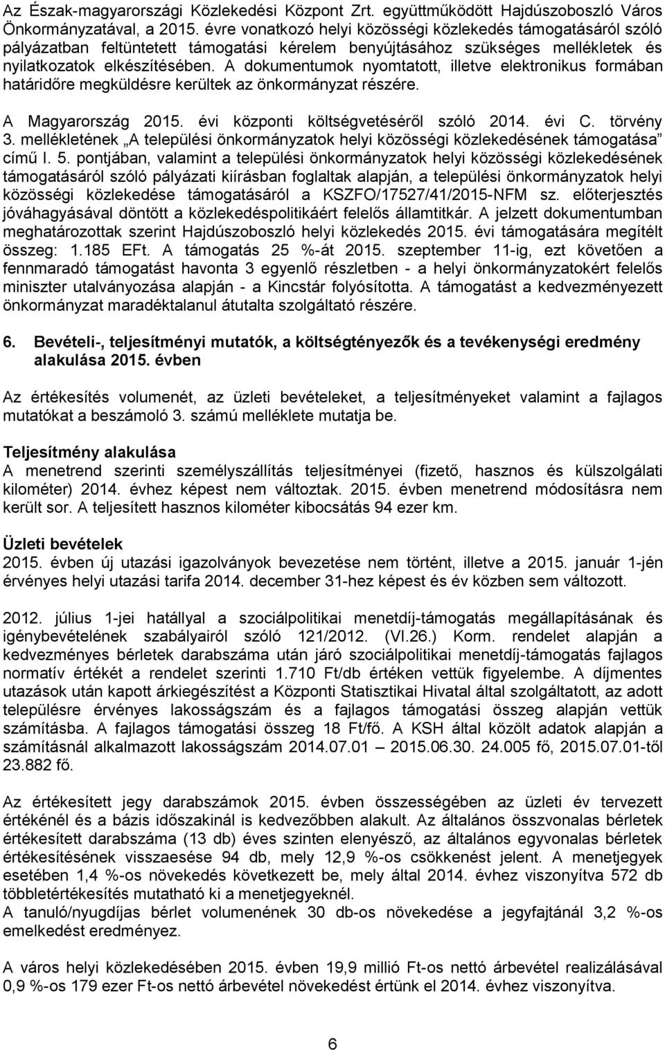 A dokumentumok nyomtatott, illetve elektronikus formában határidőre megküldésre kerültek az önkormányzat részére. A Magyarország 2015. évi központi költségvetéséről szóló 2014. évi C. törvény 3.