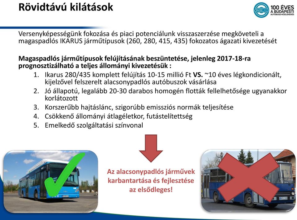 ~10 éves légkondicionált, kijelzővel felszerelt alacsonypadlós autóbuszok vásárlása 2. Jó állapotú, legalább 20-30 darabos homogén flották fellelhetősége ugyanakkor korlátozott 3.