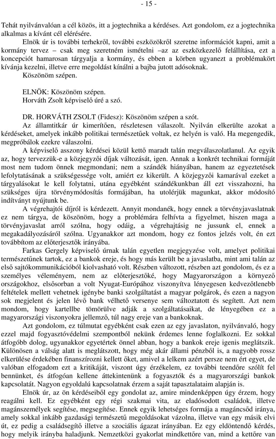 a kormány, és ebben a körben ugyanezt a problémakört kívánja kezelni, illetve erre megoldást kínálni a bajba jutott adósoknak. Köszönöm szépen. ELNÖK: Köszönöm szépen.