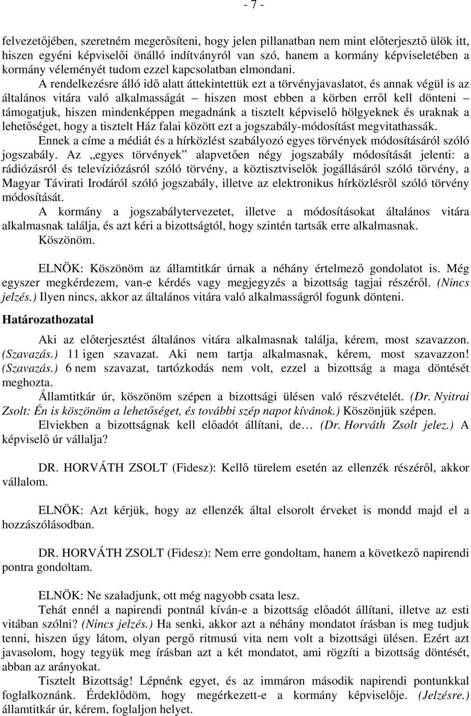 A rendelkezésre álló idő alatt áttekintettük ezt a törvényjavaslatot, és annak végül is az általános vitára való alkalmasságát hiszen most ebben a körben erről kell dönteni támogatjuk, hiszen