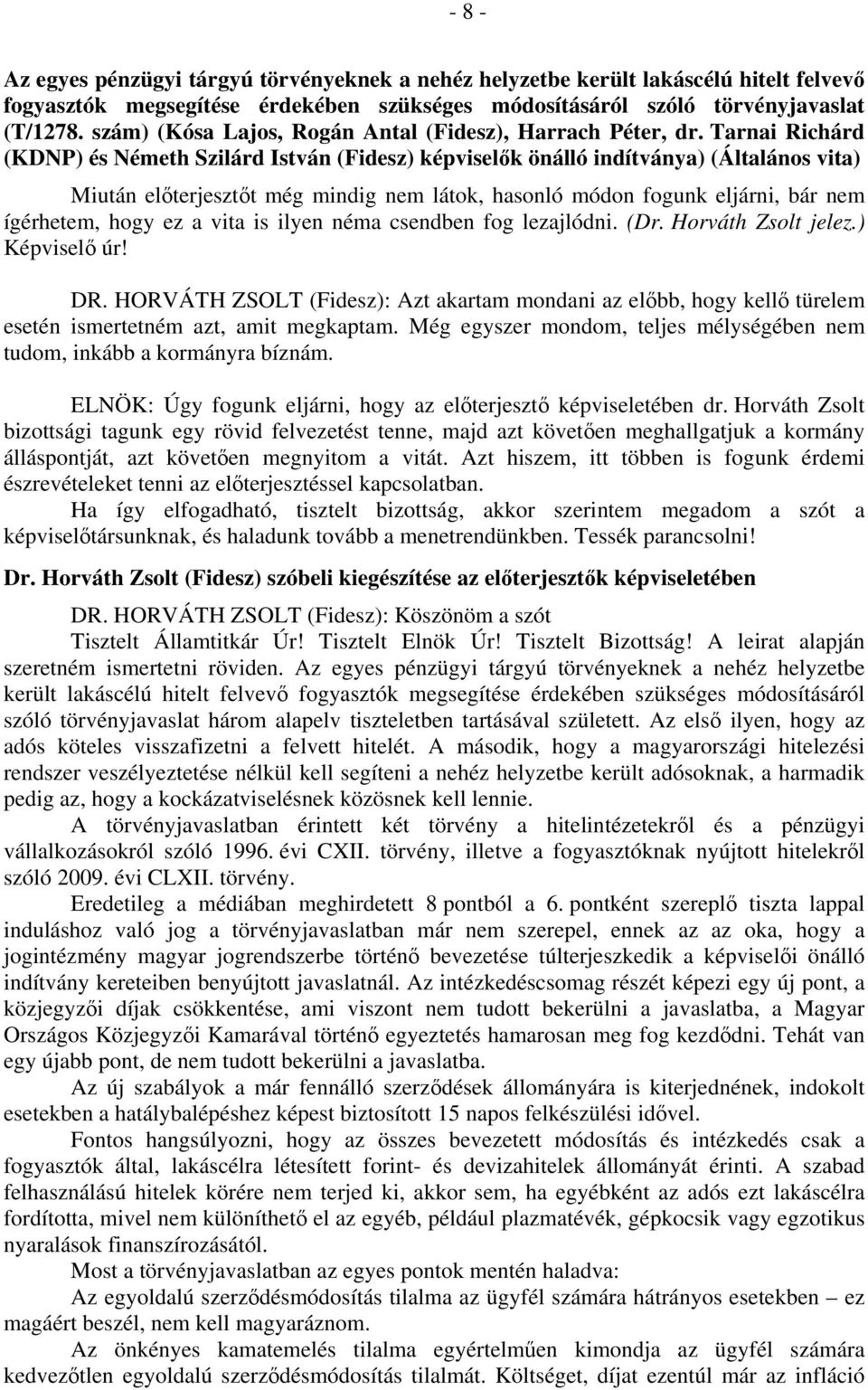 Tarnai Richárd (KDNP) és Németh Szilárd István (Fidesz) képviselők önálló indítványa) (Általános vita) Miután előterjesztőt még mindig nem látok, hasonló módon fogunk eljárni, bár nem ígérhetem, hogy