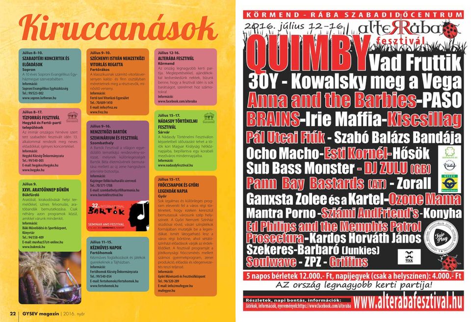 alkalommal rendezik meg neves előadókkal, igényes koncertekkel. Hegykő Község Önkormányzata Tel.: 99/540-005 E-mail: hegyko@hegyko.hu www.hegyko.hu Július 9. XXVI.