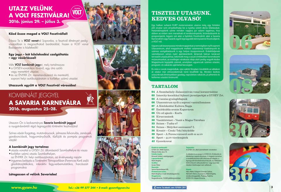Egy jegy két közlekedési szolgáltatás egy vásárlással! Válts VOLT kombinált jegyet, mely tartalmazza: a GYSEV-vonatokon történő, egy útra szóló vagy menettérti utazást, és az ÉNYKK Zrt.