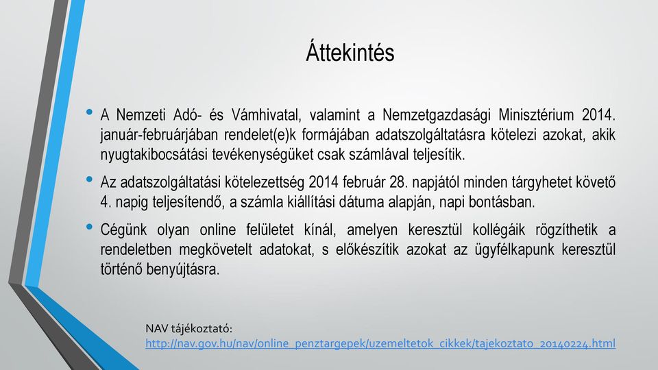 Az adatszolgáltatási kötelezettség 2014 február 28. napjától minden tárgyhetet követő 4. napig teljesítendő, a számla kiállítási dátuma alapján, napi bontásban.