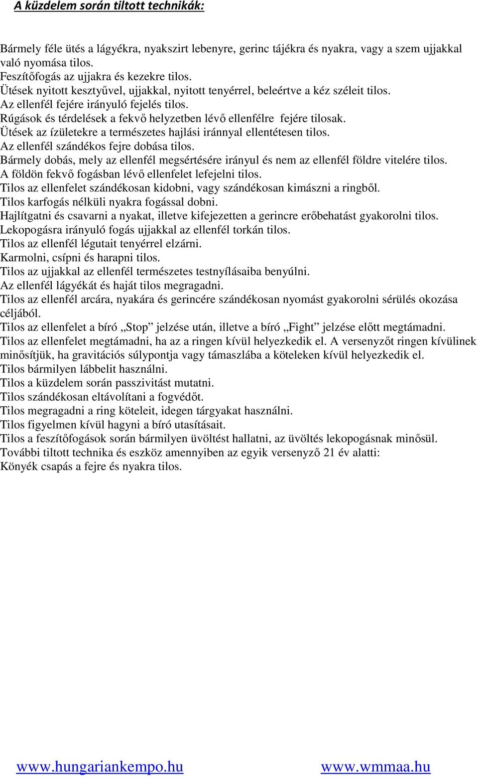 Rúgások és térdelések a fekvő helyzetben lévő ellenfélre fejére tilosak. Ütések az ízületekre a természetes hajlási iránnyal ellentétesen tilos. Az ellenfél szándékos fejre dobása tilos.