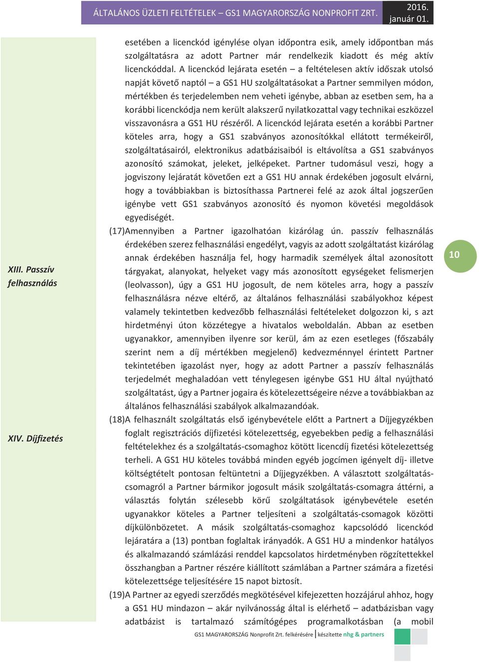 A licenckód lejárata esetén a feltételesen aktív időszak utolsó napját követő naptól a GS1 HU szolgáltatásokat a Partner semmilyen módon, mértékben és terjedelemben nem veheti igénybe, abban az