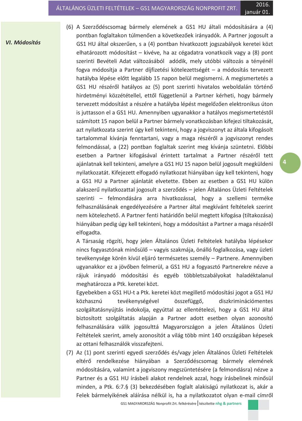 A Partner jogosult a GS1 HU által okszerűen, s a (4) pontban hivatkozott jogszabályok keretei közt elhatározott módosítást kivéve, ha az cégadatra vonatkozik vagy a (8) pont szerinti Bevételi Adat
