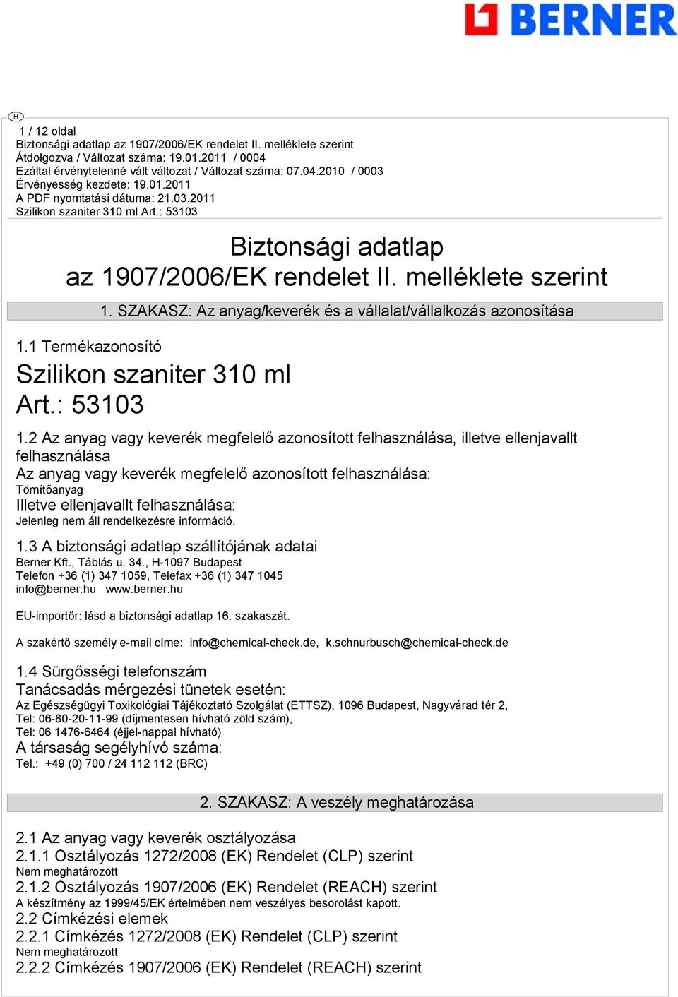 2 Az anyag vagy keverék megfelelő azonosított felhasználása, illetve ellenjavallt felhasználása Az anyag vagy keverék megfelelő azonosított felhasználása: Tömítőanyag Illetve ellenjavallt