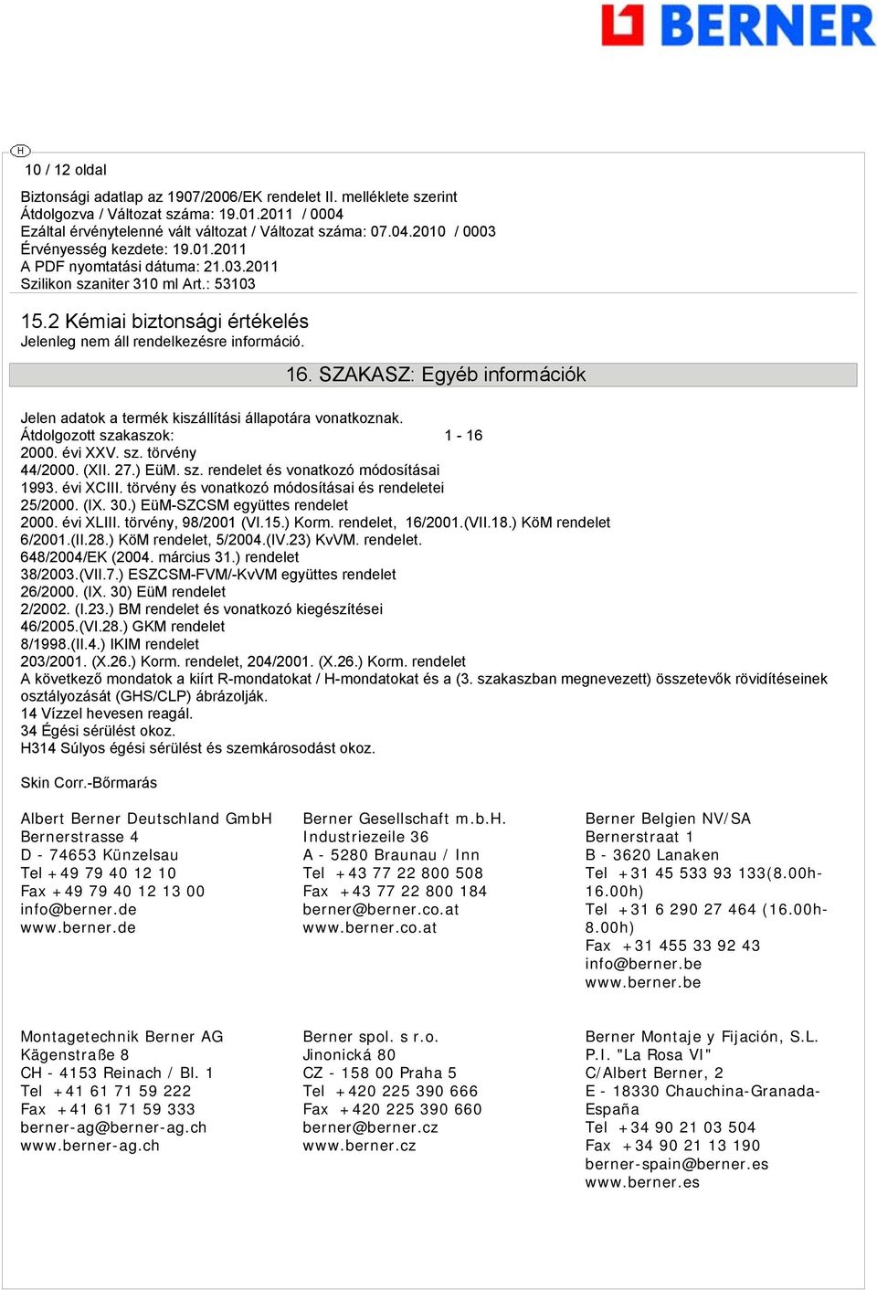 ) EüM-SZCSM együttes rendelet 2000. évi XLIII. törvény, 98/2001 (VI.15.) Korm. rendelet, 16/2001.(VII.18.) KöM rendelet 6/2001.(II.28.) KöM rendelet, 5/2004.(IV.23) KvVM. rendelet. 648/2004/EK (2004.