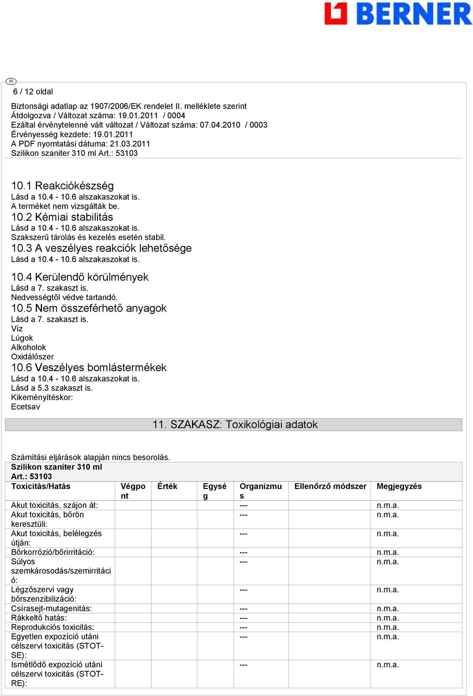 szakaszt is. Víz Lúgok Alkoholok Oxidálószer 10.6 Veszélyes bomlástermékek Lásd a 10.4-10.6 alszakaszokat is. Lásd a 5.3 szakaszt is. Kikeményítéskor: Ecetsav 11.