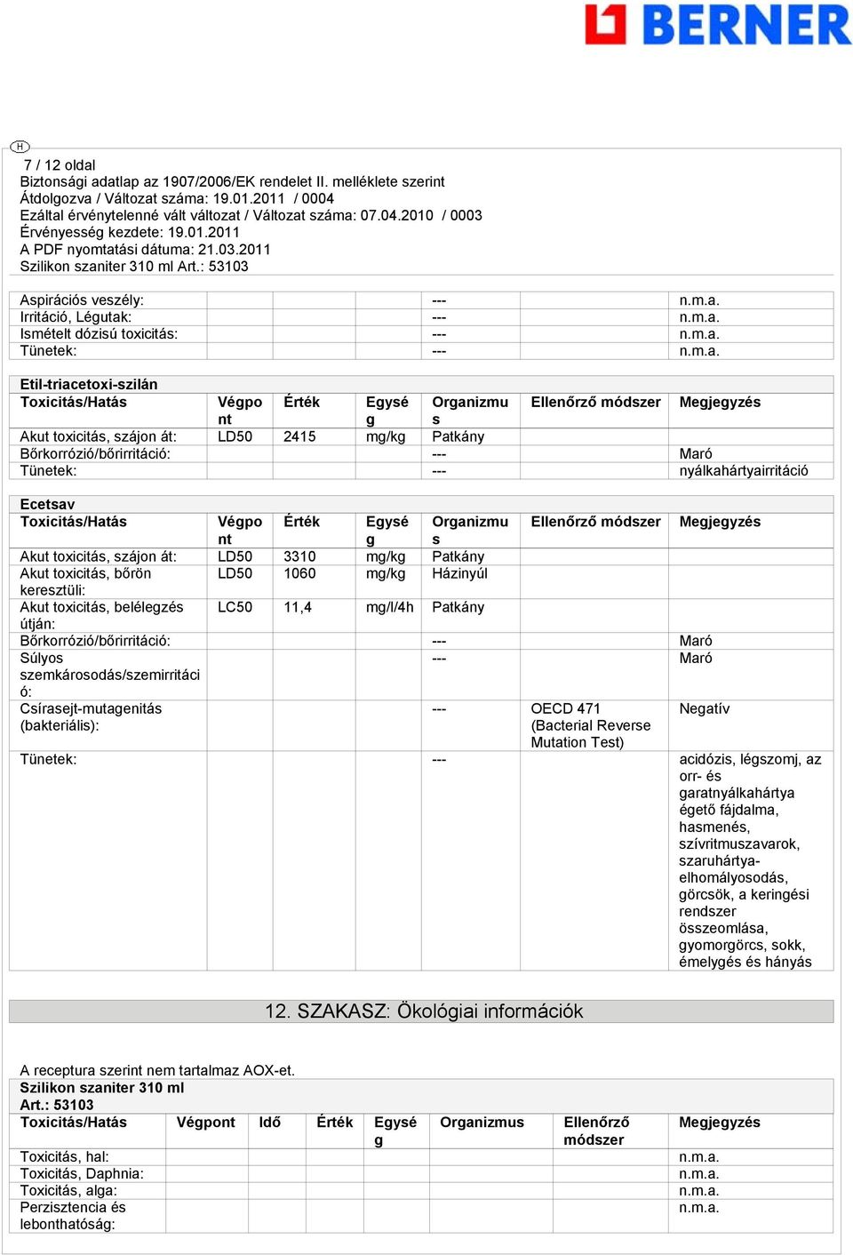 Ellenőrző módszer Megjegyzés nt g s Akut toxicitás, szájon át: LD50 3310 mg/kg Patkány Akut toxicitás, bőrön LD50 1060 mg/kg Házinyúl keresztüli: Akut toxicitás, belélegzés LC50 11,4 mg/l/4h Patkány