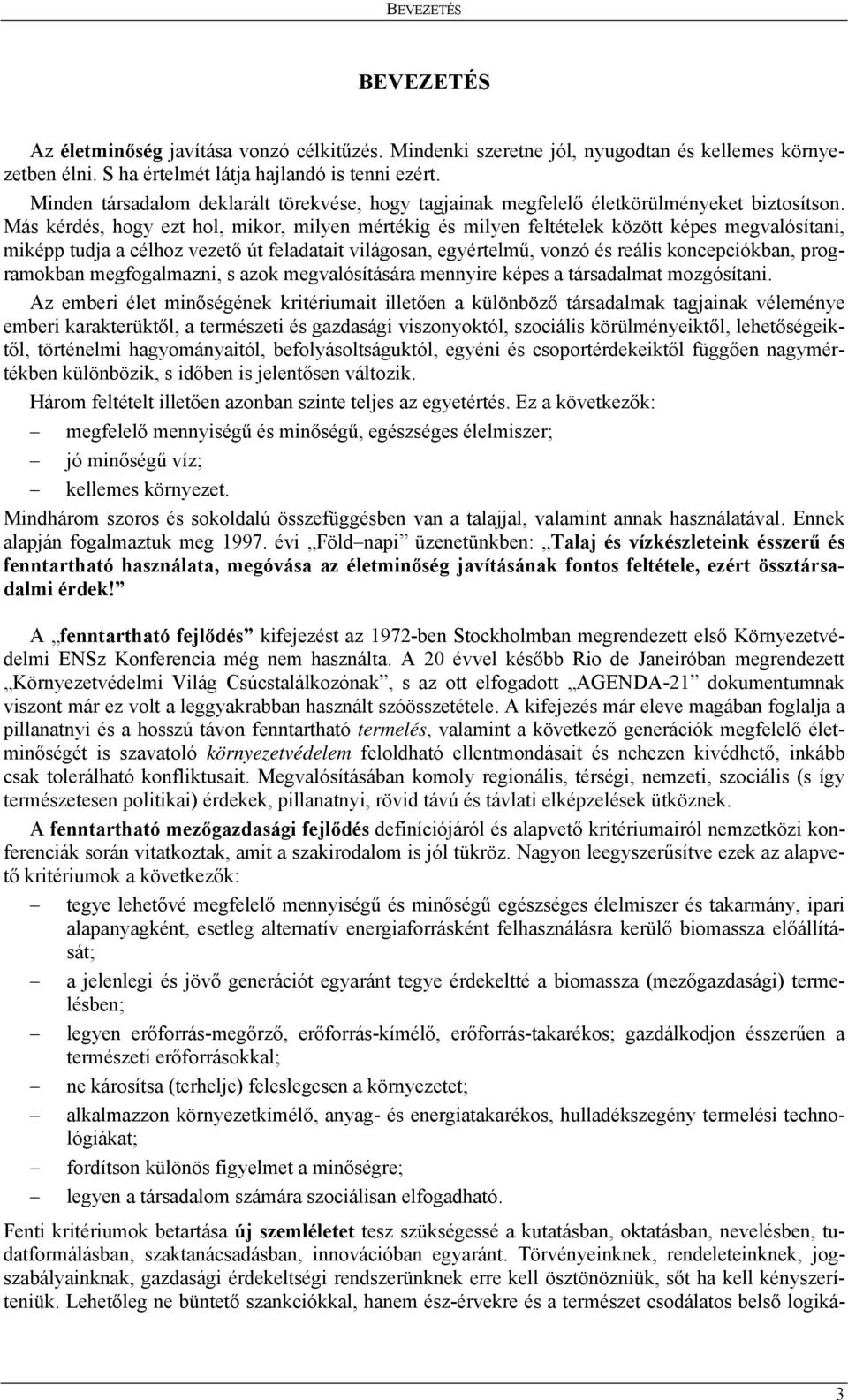 Más kérdés, hogy ezt hol, mikor, milyen mértékig és milyen feltételek között képes megvalósítani, miképp tudja a célhoz vezető út feladatait világosan, egyértelmű, vonzó és reális koncepciókban,