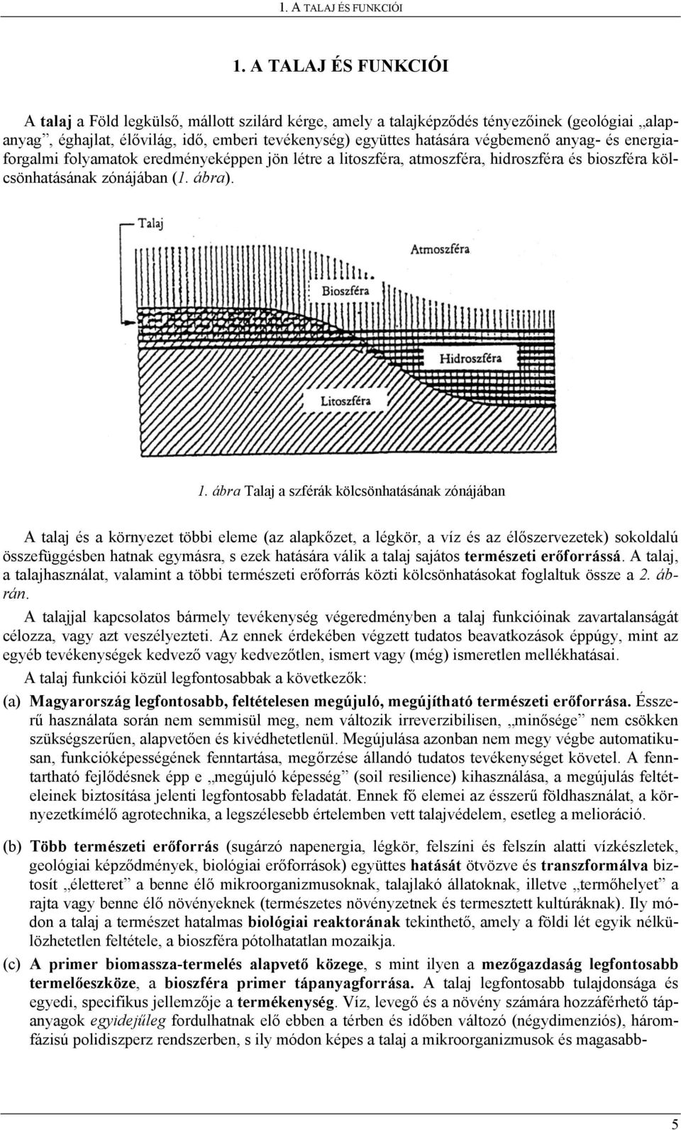 anyag- és energiaforgalmi folyamatok eredményeképpen jön létre a litoszféra, atmoszféra, hidroszféra és bioszféra kölcsönhatásának zónájában (1. ábra). 1.