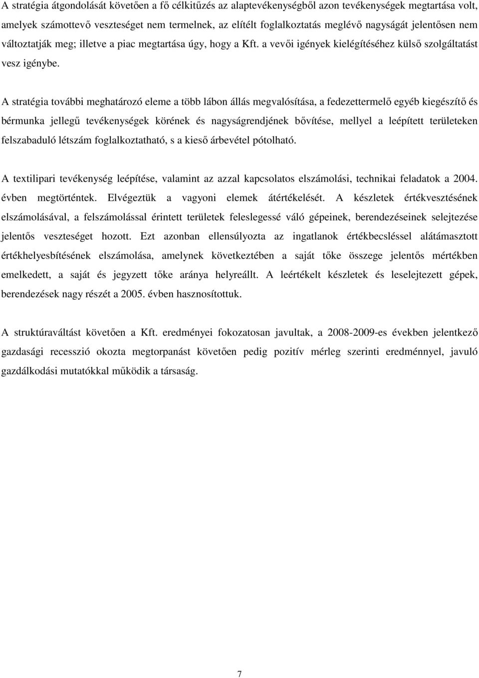 A stratégia további meghatározó eleme a több lábon állás megvalósítása, a fedezettermelő egyéb kiegészítő és bérmunka jellegű tevékenységek körének és nagyságrendjének bővítése, mellyel a leépített