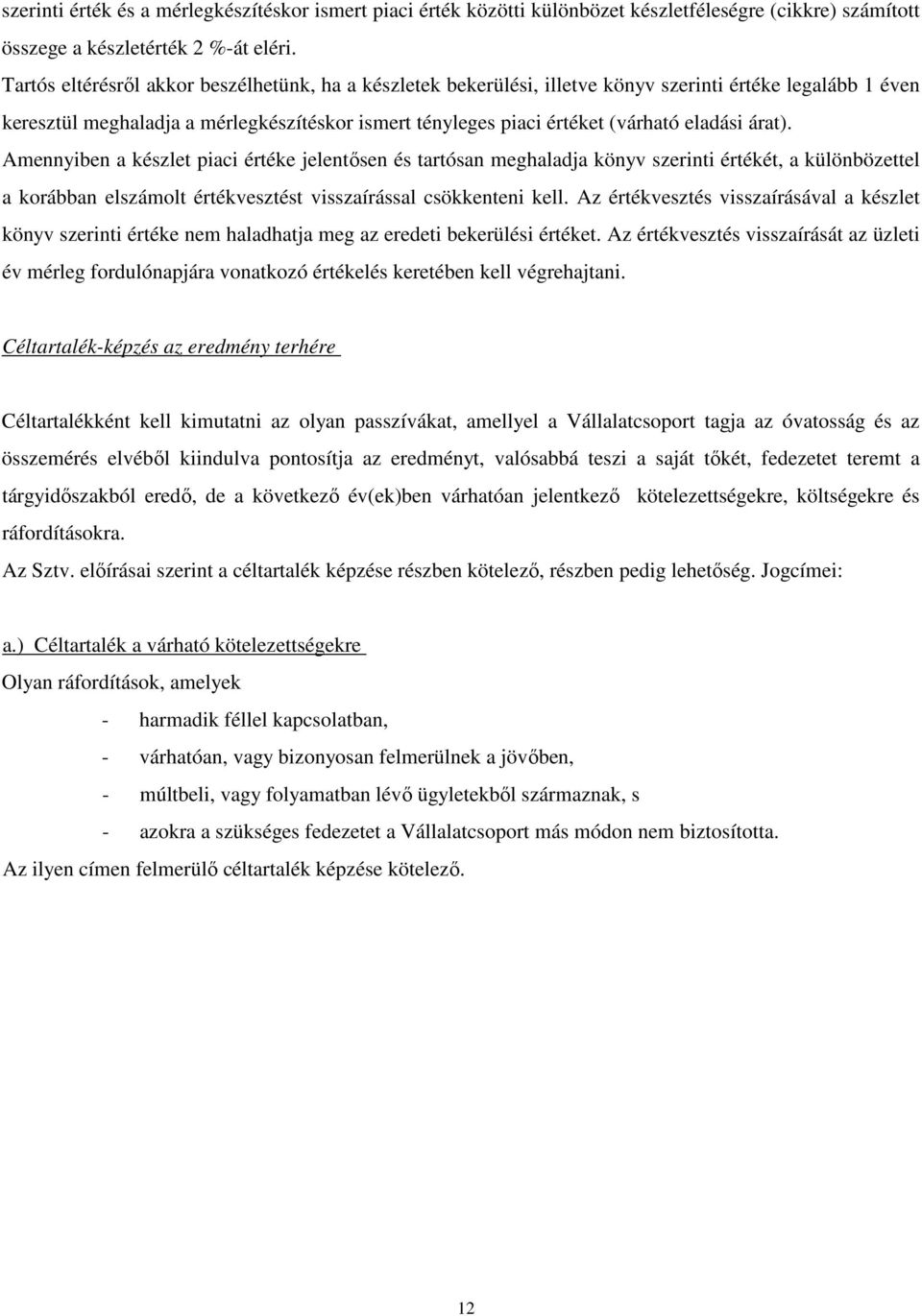 árat). Amennyiben a készlet piaci értéke jelentősen és tartósan meghaladja könyv szerinti értékét, a különbözettel a korábban elszámolt értékvesztést visszaírással csökkenteni kell.