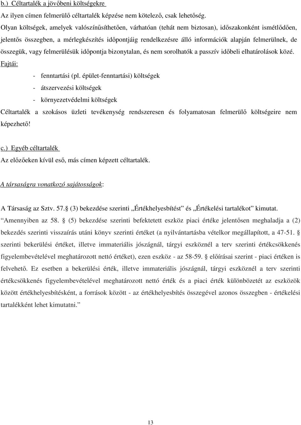 felmerülnek, de összegük, vagy felmerülésük időpontja bizonytalan, és nem sorolhatók a passzív időbeli elhatárolások közé. Fajtái: - fenntartási (pl.