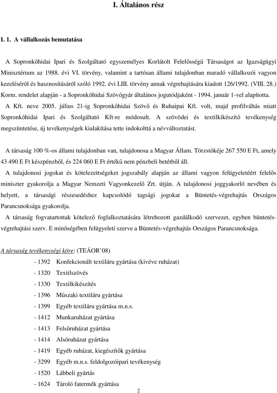 rendelet alapján - a Sopronkőhidai Szövőgyár általános jogutódjaként - 1994. január 1-vel alapította. A Kft. neve 2005. július 21-ig Sopronkőhidai Szövő és Ruhaipai Kft.