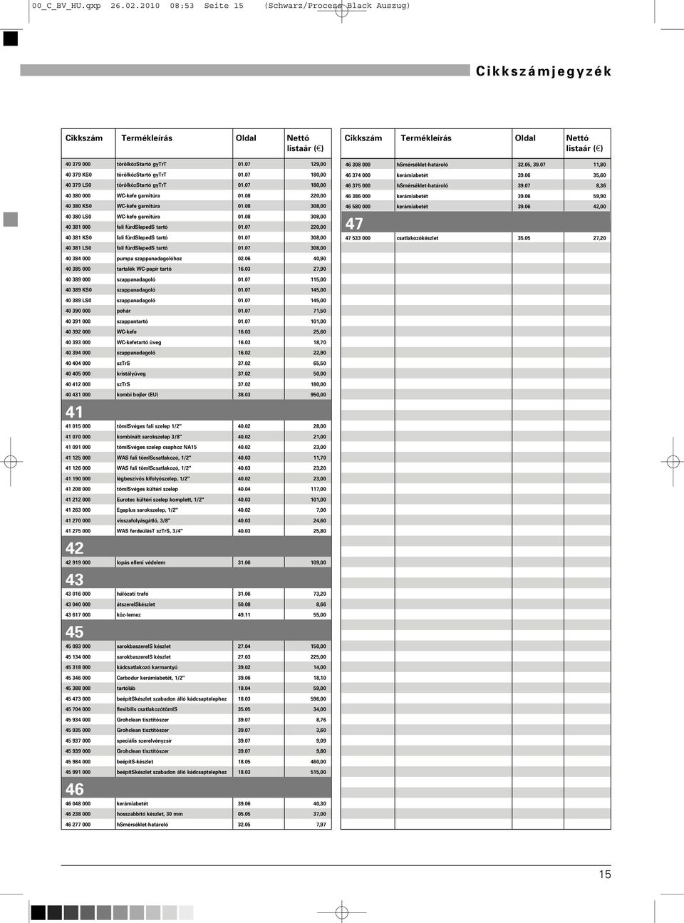 7 8, 8 LS fali fürdslepeds tartó.7 8, 8 pumpa szappanadagolóhoz.,9 8 tartalék WC-papír tartó. 7,9 89 szappanadagoló.7, 89 KS szappanadagoló.7, 89 LS szappanadagoló.7, 9 pohár.7 7, 9 szappantartó.