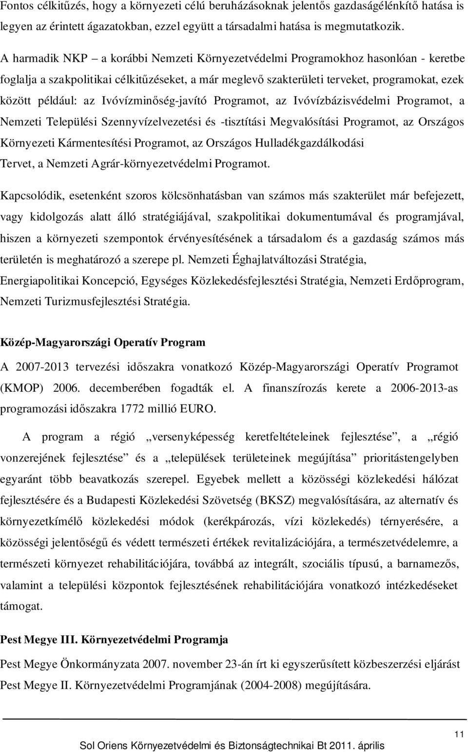 Ivóvízminség-javító Programot, az Ivóvízbázisvédelmi Programot, a Nemzeti Települési Szennyvízelvezetési és -tisztítási Megvalósítási Programot, az Országos Környezeti Kármentesítési Programot, az