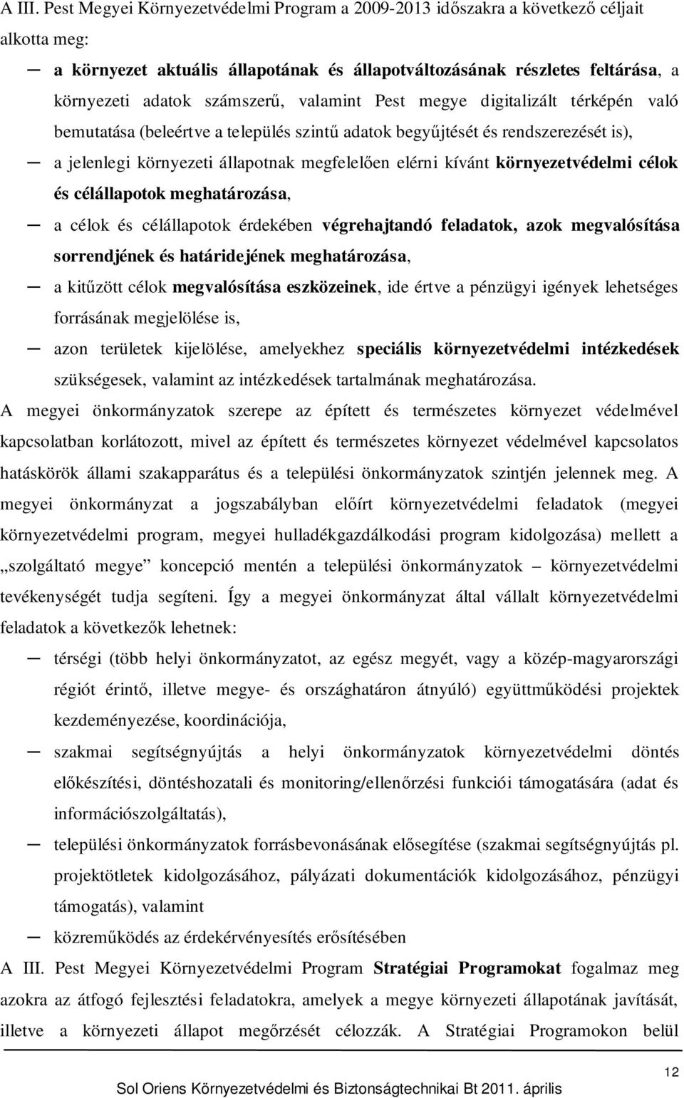 valamint Pest megye digitalizált térképén való bemutatása (beleértve a település szint adatok begyjtését és rendszerezését is), a jelenlegi környezeti állapotnak megfelelen elérni kívánt