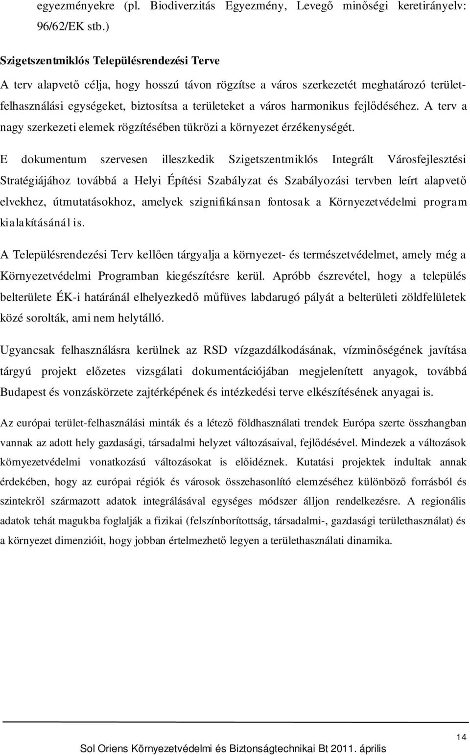 a területeket a város harmonikus fejldéséhez. A terv a nagy szerkezeti elemek rögzítésében tükrözi a környezet érzékenységét.