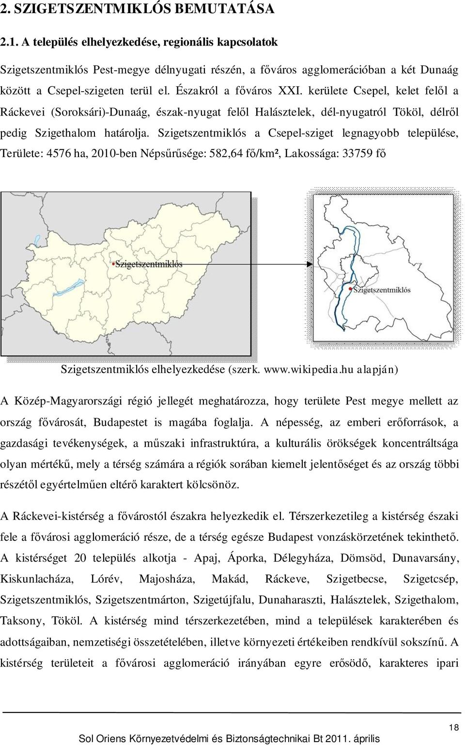 kerülete Csepel, kelet fell a Ráckevei (Soroksári)-Dunaág, észak-nyugat fell Halásztelek, dél-nyugatról Tököl, délrl pedig Szigethalom határolja.