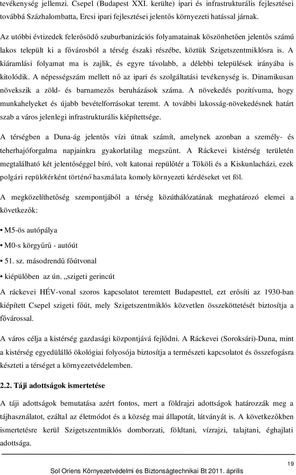 A kiáramlási folyamat ma is zajlik, és egyre távolabb, a délebbi települések irányába is kitolódik. A népességszám mellett n az ipari és szolgáltatási tevékenység is.