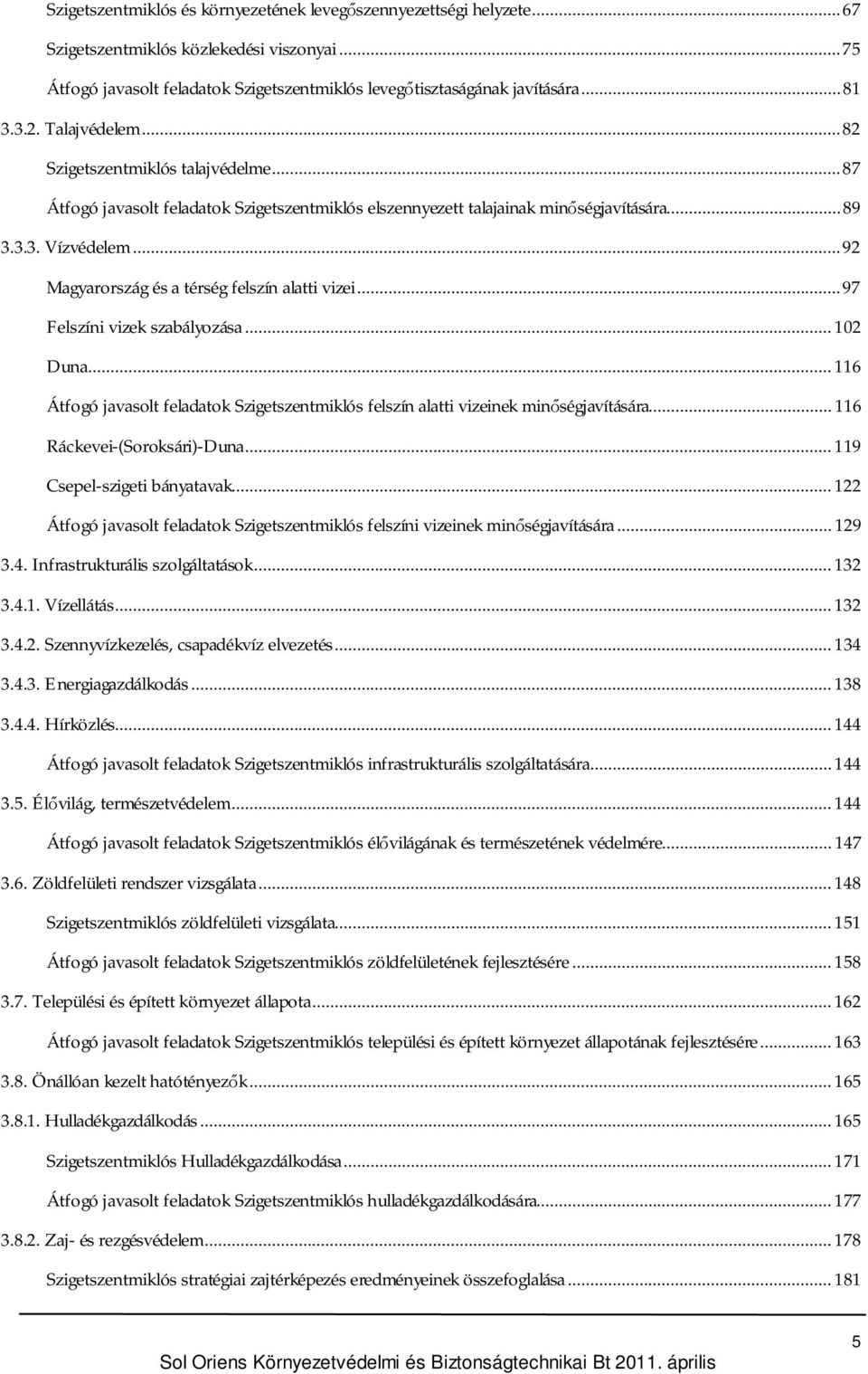 .. 92 Magyarország és a térség felszín alatti vizei... 97 Felszíni vizek szabályozása... 102 Duna... 116 Átfogó javasolt feladatok Szigetszentmiklós felszín alatti vizeinek minségjavítására.