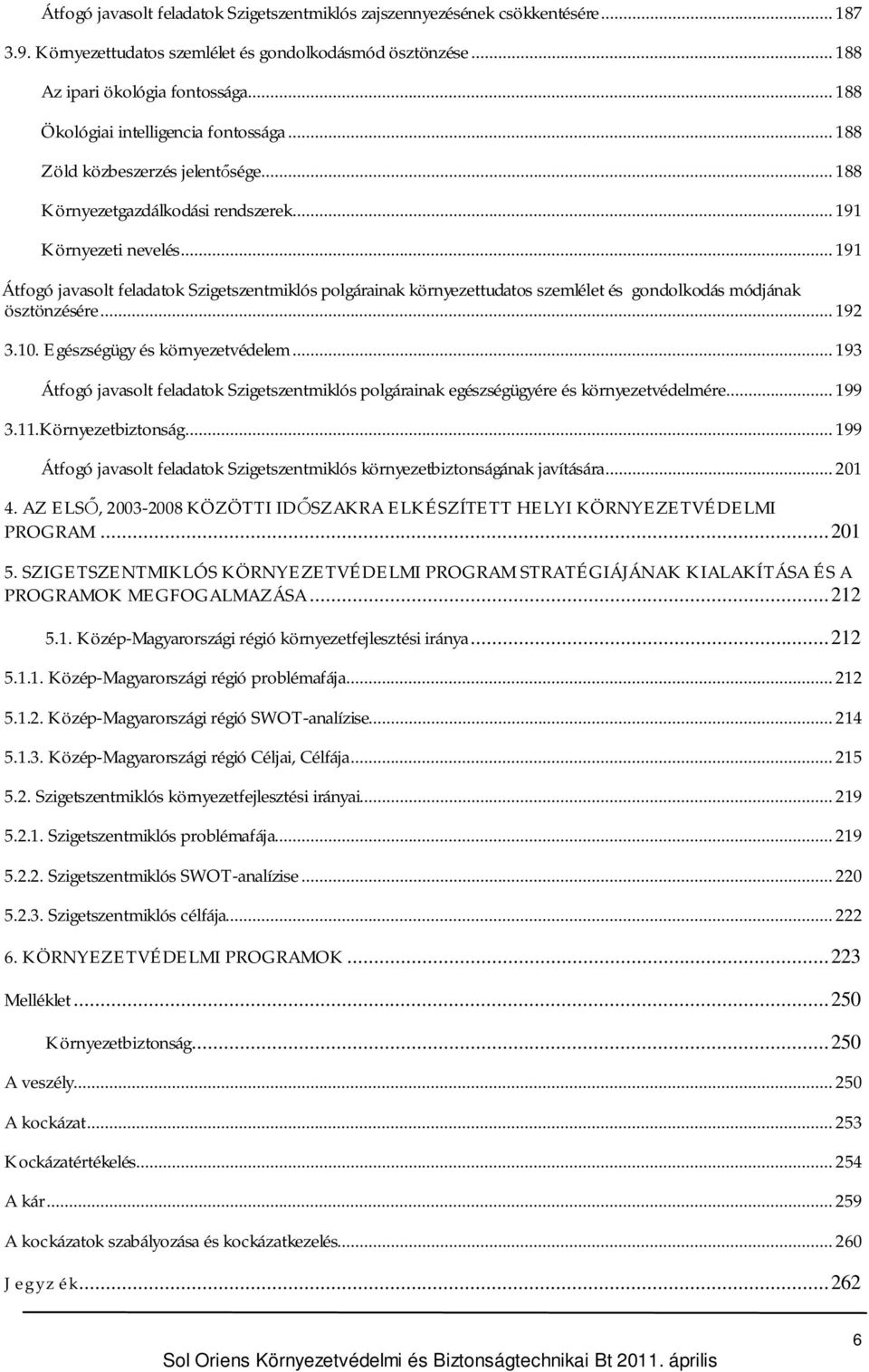 .. 191 Átfogó javasolt feladatok Szigetszentmiklós polgárainak környezettudatos szemlélet és gondolkodás módjának ösztönzésére... 192 3.10. Egészségügy és környezetvédelem.