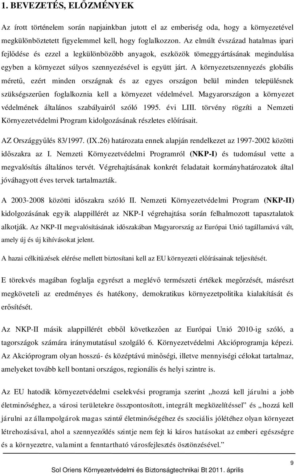 A környezetszennyezés globális méret, ezért minden országnak és az egyes országon belül minden településnek szükségszeren foglalkoznia kell a környezet védelmével.