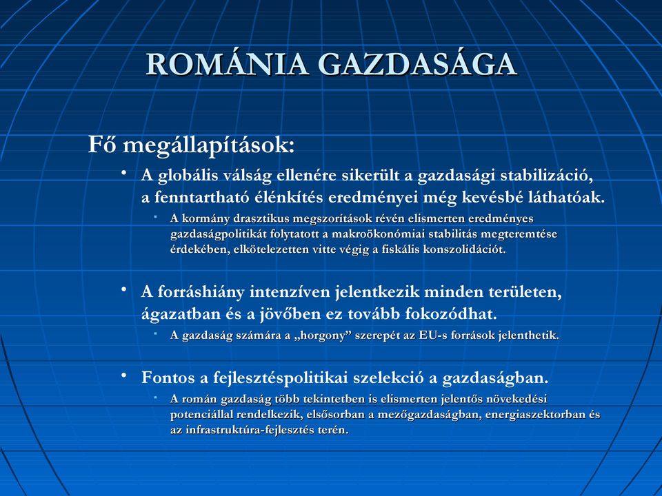 konszolidációt. A forráshiány intenzíven jelentkezik minden területen, ágazatban és a jövőben ez tovább fokozódhat. A gazdaság számára a horgony szerepét az EU-s források jelenthetik.