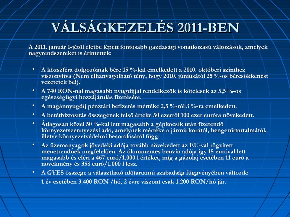 A 740 RON-nál magasabb nyugdíjjal rendelkezők is kötelesek az 5,5 %-os egészségügyi hozzájárulás fizetésére. A magánnyugdíj pénztári befizetés mértéke 2,5 %-ról 3 %-ra emelkedett.