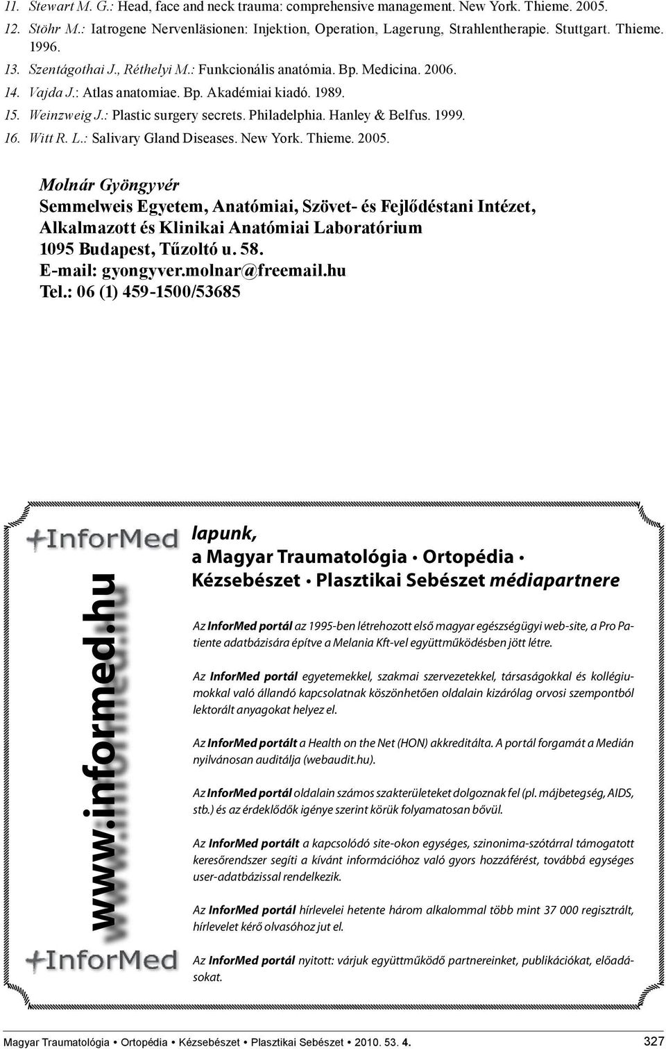 Philadelphia. Hanley & Belfus. 1999. 16. Witt R. L.: Salivary Gland Diseases. New York. Thieme. 2005.