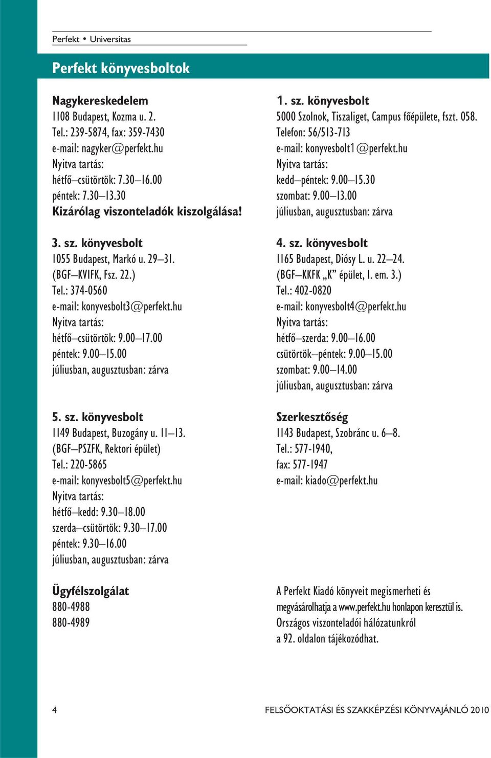 30 13.30 szombat: 9.00 13.00 Kizárólag viszonteladók kiszolgálása! júliusban, augusztusban: zárva 3. sz. könyvesbolt 4. sz. könyvesbolt 1055 Budapest, Markó u. 29 31. 1165 Budapest, Diósy L. u. 22 24.