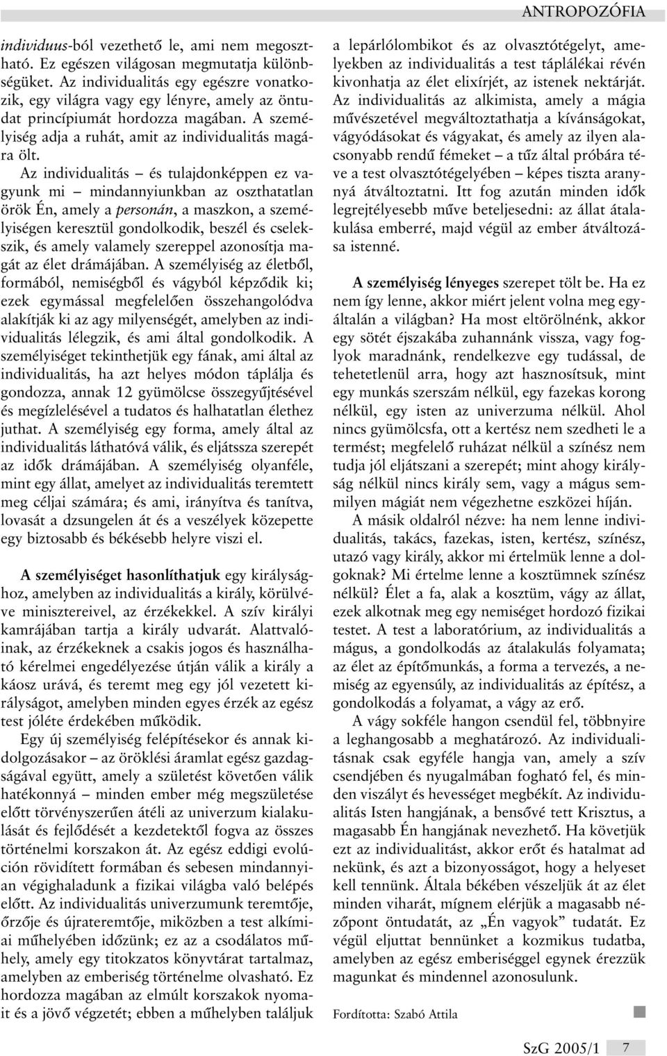 Az individualitás és tulajdonképpen ez vagyunk mi mindannyiunkban az oszthatatlan örök Én, amely a personán, a maszkon, a személyiségen keresztül gondolkodik, beszél és cselekszik, és amely valamely