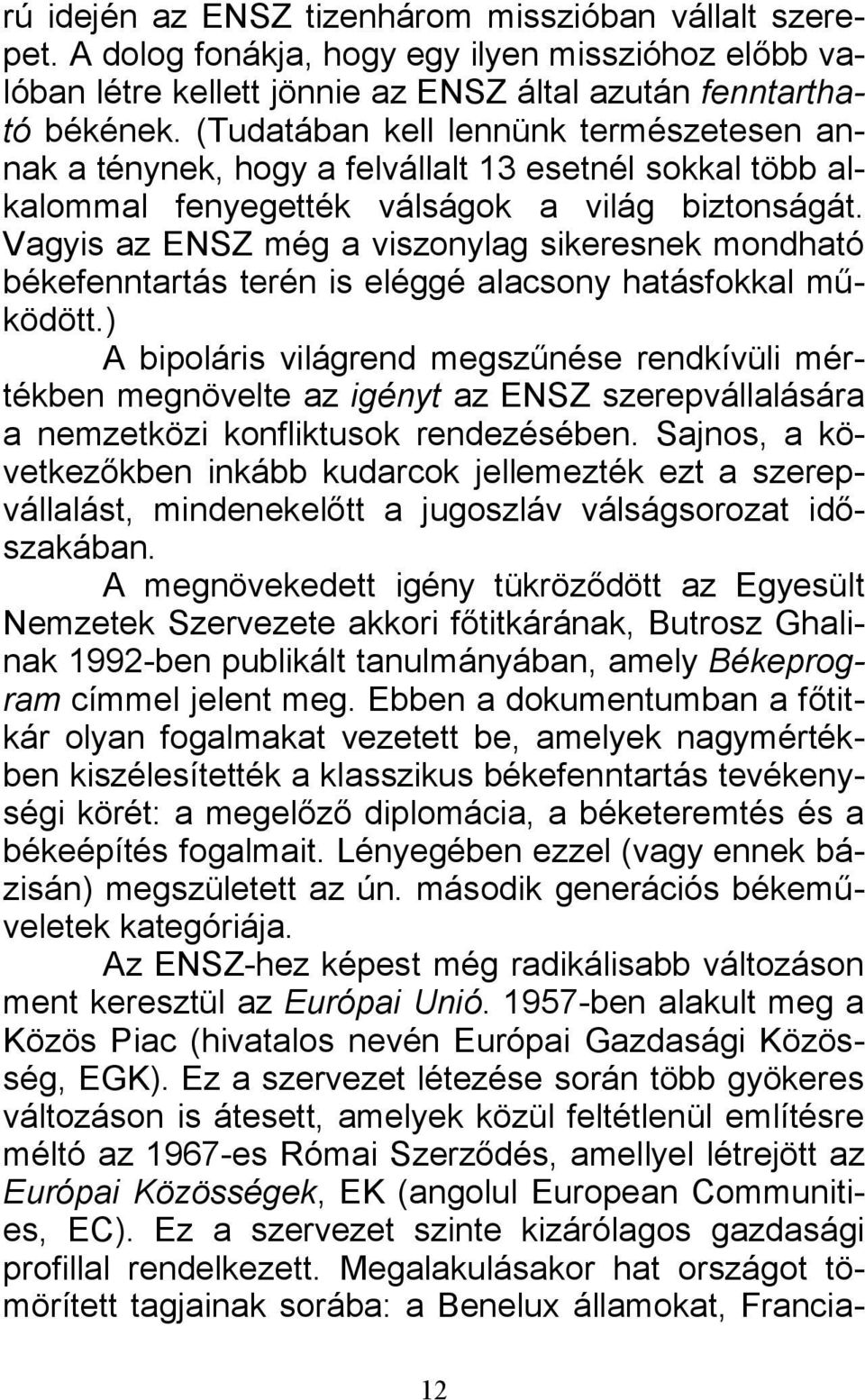 Vagyis az ENSZ még a viszonylag sikeresnek mondható békefenntartás terén is eléggé alacsony hatásfokkal működött.