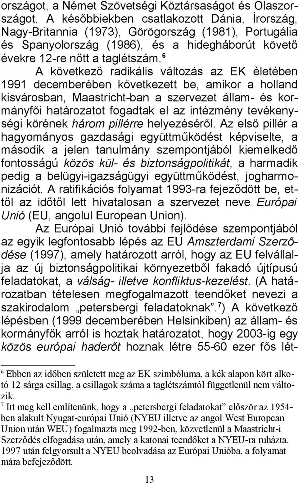 6 A következő radikális változás az EK életében 1991 decemberében következett be, amikor a holland kisvárosban, Maastricht-ban a szervezet állam- és kormányfői határozatot fogadtak el az intézmény