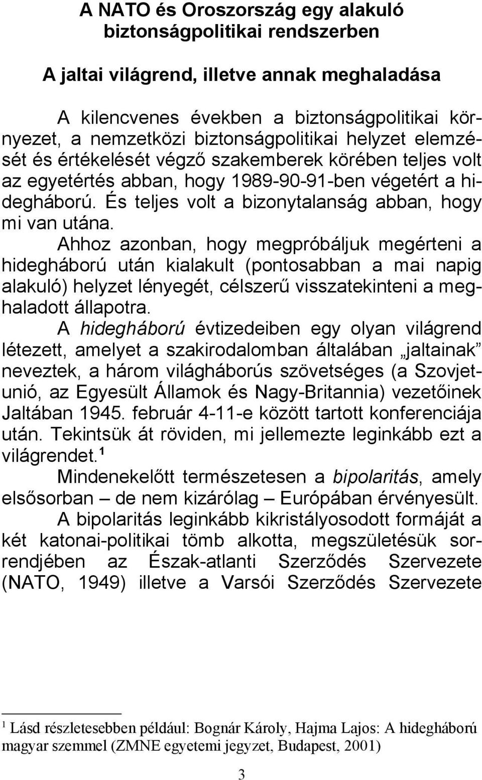 Ahhoz azonban, hogy megpróbáljuk megérteni a hidegháború után kialakult (pontosabban a mai napig alakuló) helyzet lényegét, célszerű visszatekinteni a meghaladott állapotra.