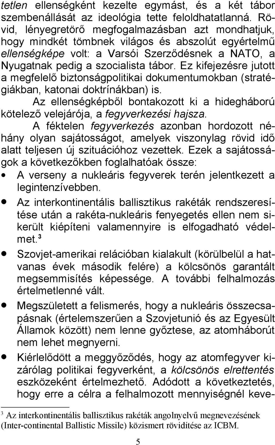 Ez kifejezésre jutott a megfelelő biztonságpolitikai dokumentumokban (stratégiákban, katonai doktrínákban) is.