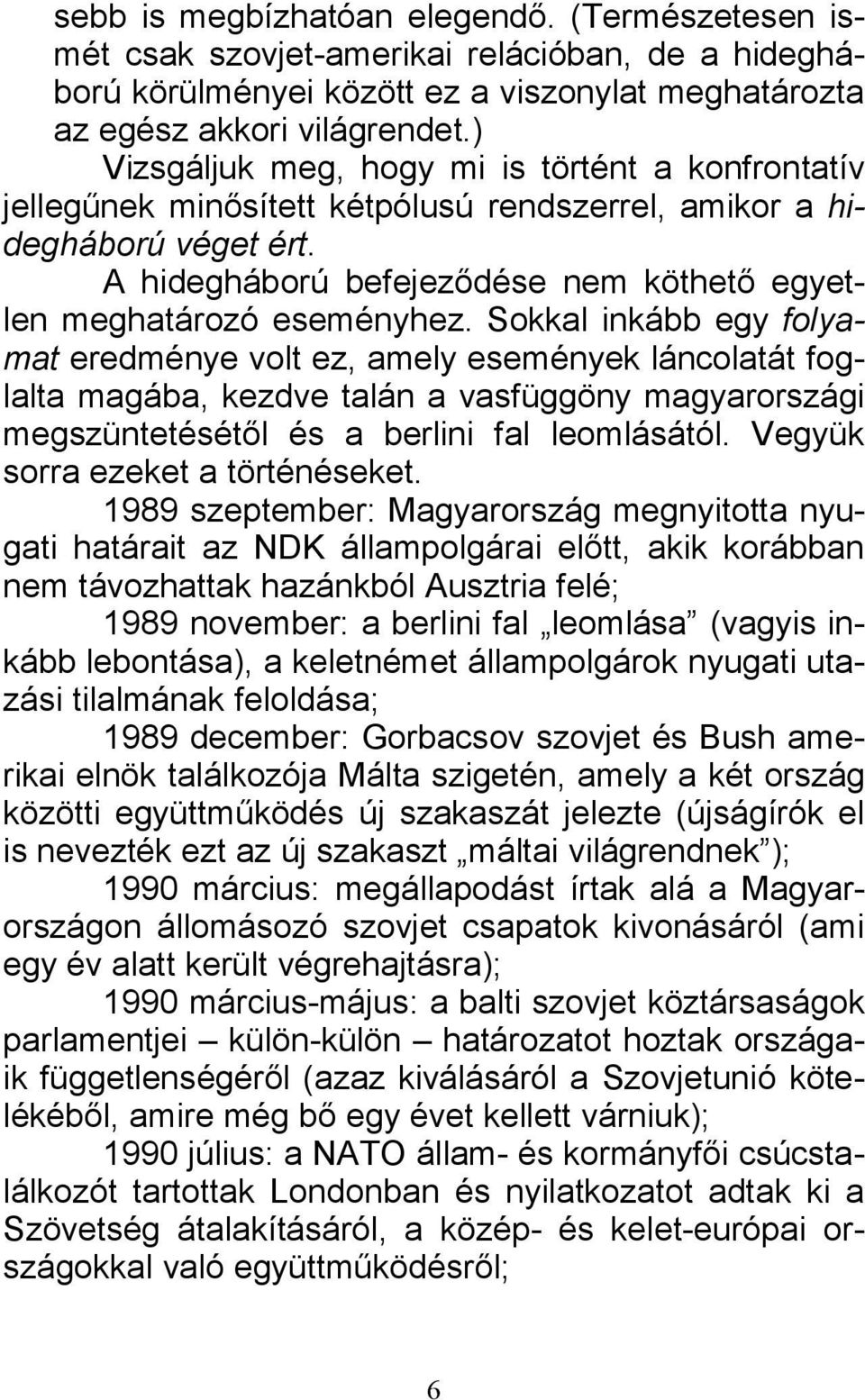 Sokkal inkább egy folyamat eredménye volt ez, amely események láncolatát foglalta magába, kezdve talán a vasfüggöny magyarországi megszüntetésétől és a berlini fal leomlásától.