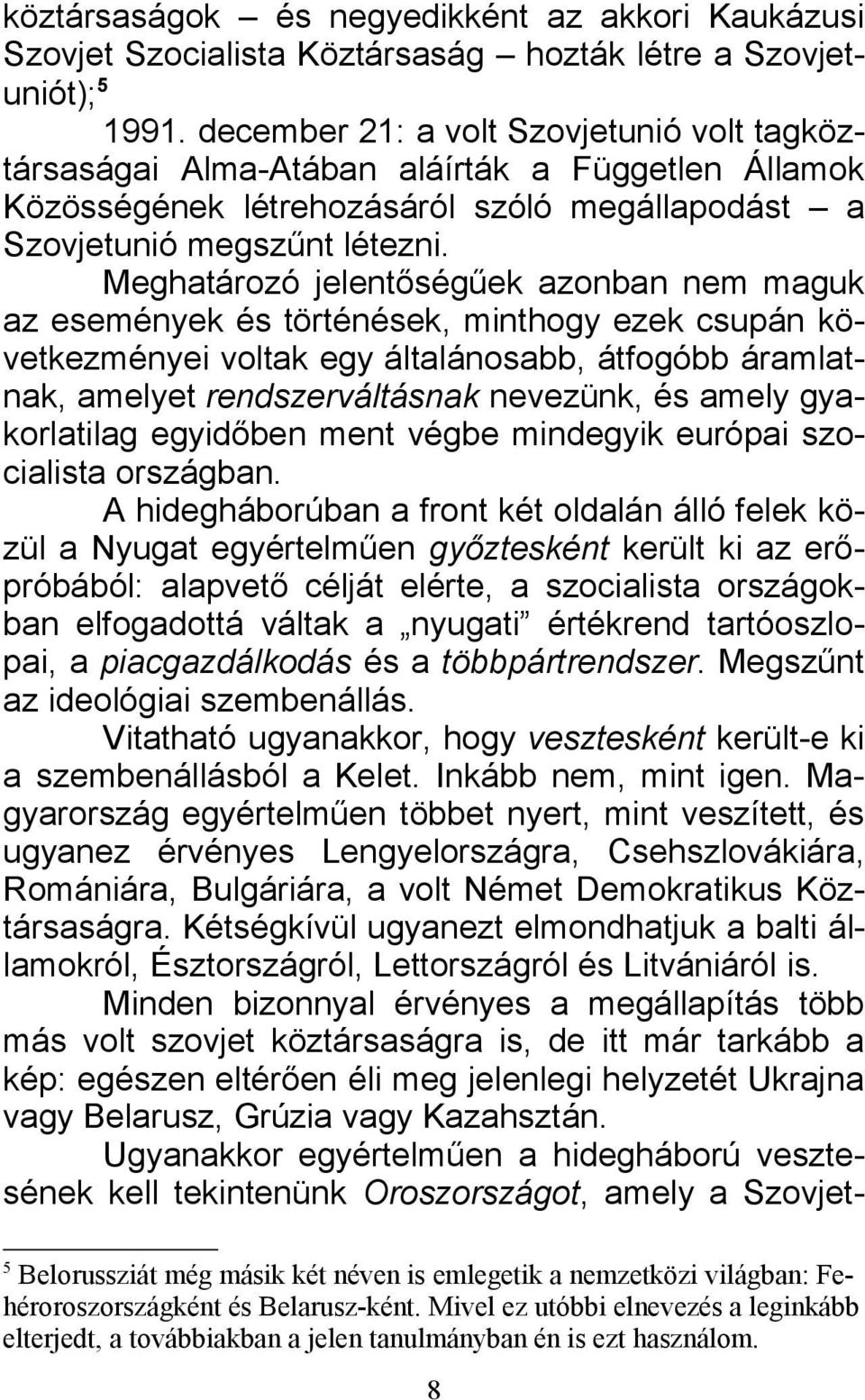 Meghatározó jelentőségűek azonban nem maguk az események és történések, minthogy ezek csupán következményei voltak egy általánosabb, átfogóbb áramlatnak, amelyet rendszerváltásnak nevezünk, és amely