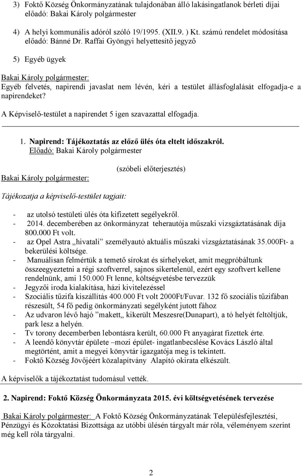 A Képviselő-testület a napirendet 5 igen szavazattal elfogadja. 1. Napirend: Tájékoztatás az előző ülés óta eltelt időszakról.