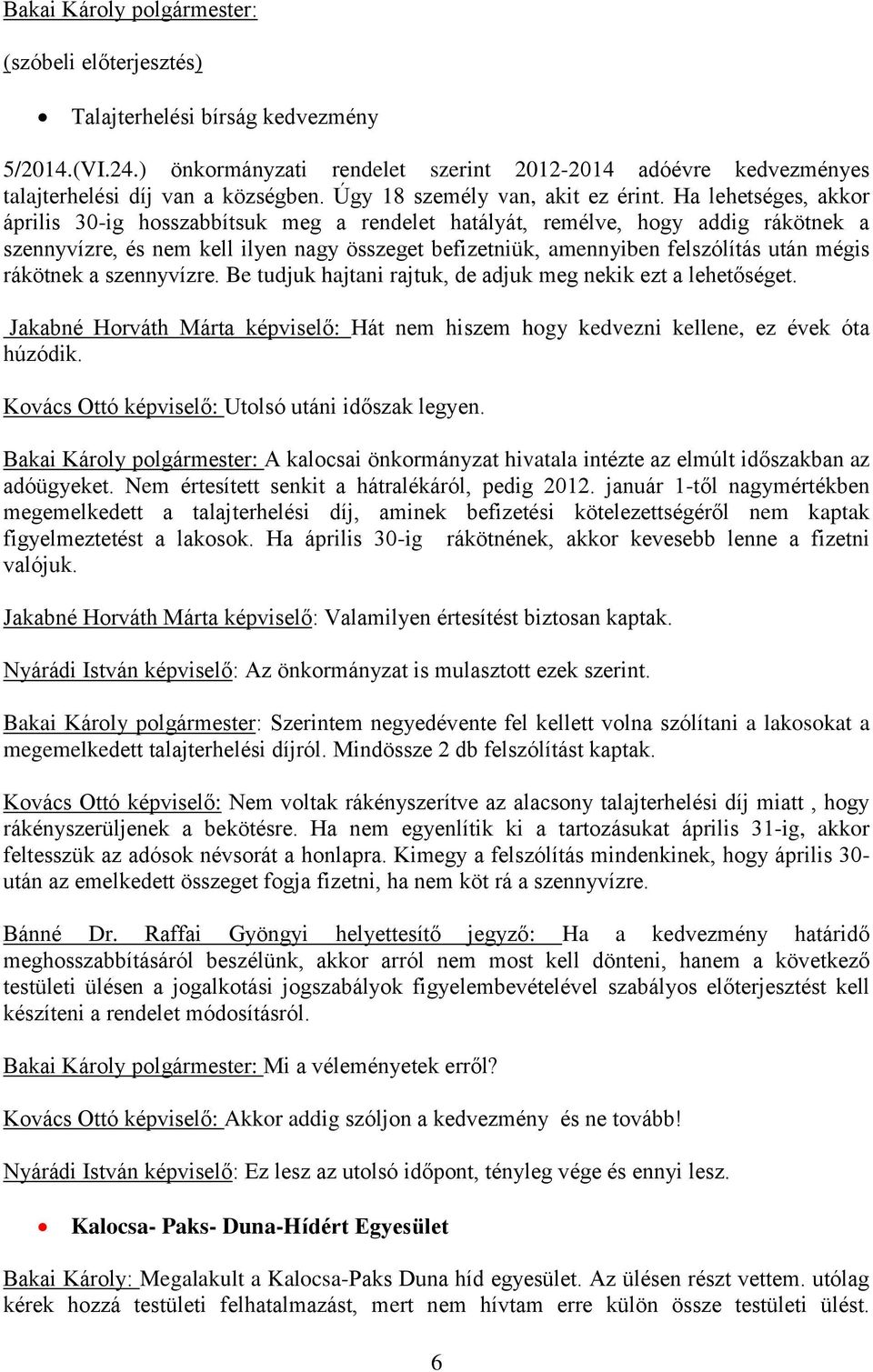 Ha lehetséges, akkor április 30-ig hosszabbítsuk meg a rendelet hatályát, remélve, hogy addig rákötnek a szennyvízre, és nem kell ilyen nagy összeget befizetniük, amennyiben felszólítás után mégis