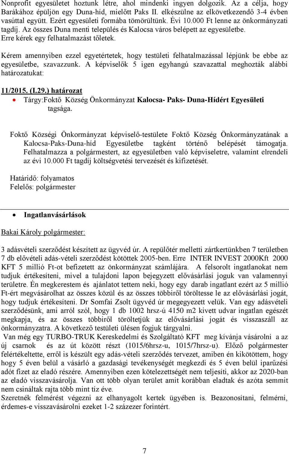 Kérem amennyiben ezzel egyetértetek, hogy testületi felhatalmazással lépjünk be ebbe az egyesületbe, szavazzunk. A képviselők 5 igen egyhangú szavazattal meghozták alábbi határozatukat: 11/2015. (I.