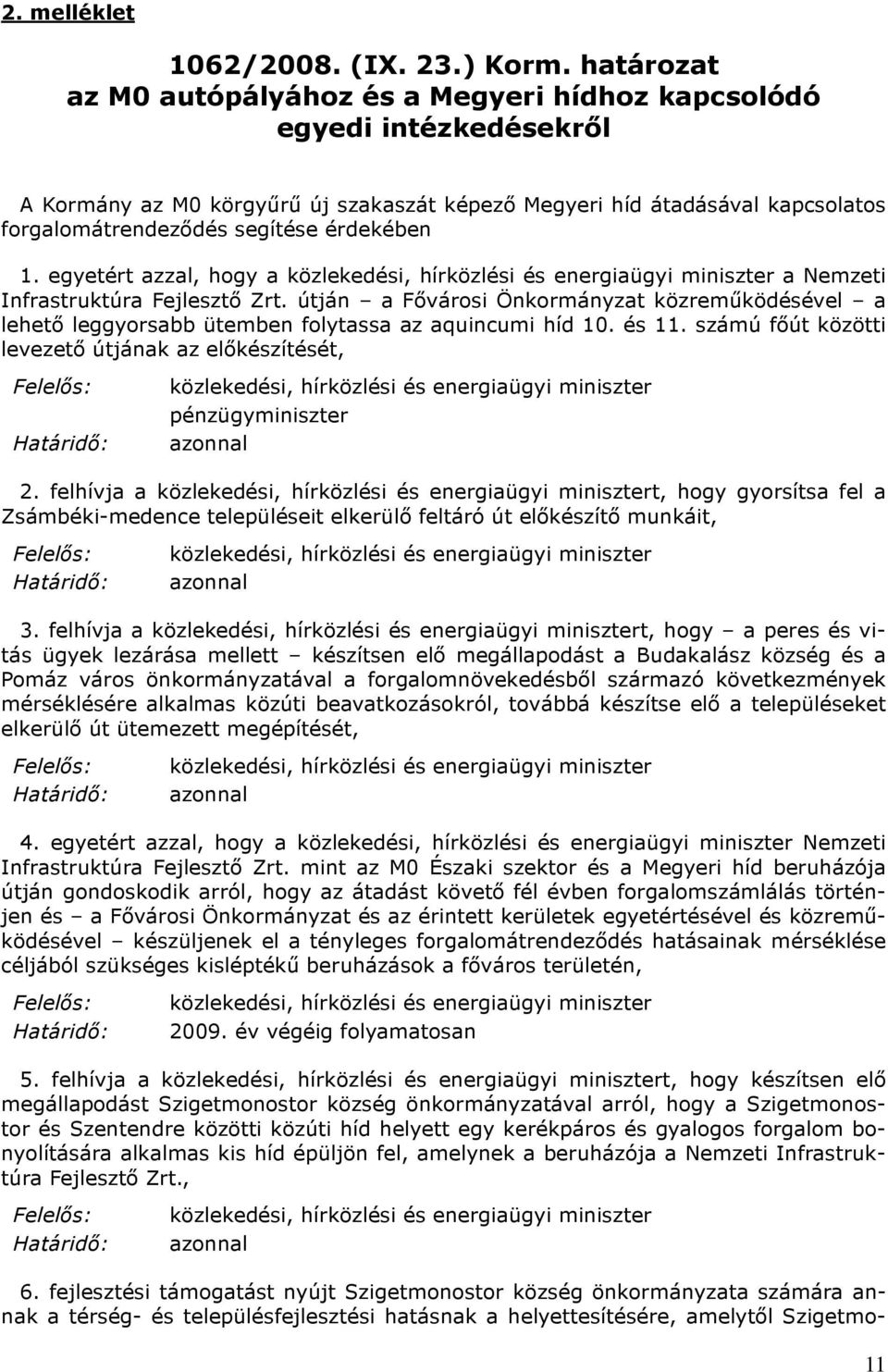 érdekében 1. egyetért azzal, hogy a a Nemzeti Infrastruktúra Fejlesztő Zrt. útján a Fővárosi Önkormányzat közreműködésével a lehető leggyorsabb ütemben folytassa az aquincumi híd 10. és 11.