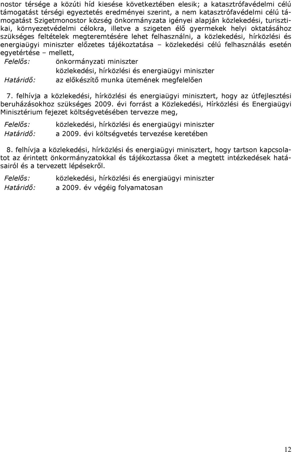 közlekedési, hírközlési és energiaügyi miniszter előzetes tájékoztatása közlekedési célú felhasználás esetén egyetértése mellett, önkormányzati miniszter az előkészítő munka ütemének megfelelően 7.