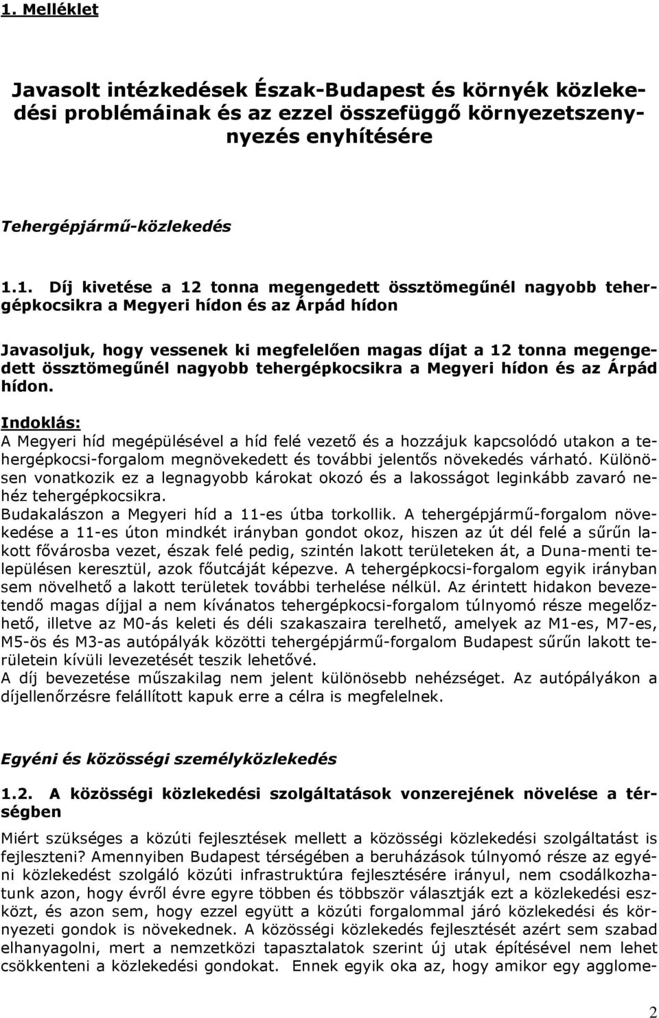 a Megyeri hídon és az Árpád hídon. A Megyeri híd megépülésével a híd felé vezető és a hozzájuk kapcsolódó utakon a tehergépkocsi-forgalom megnövekedett és további jelentős növekedés várható.